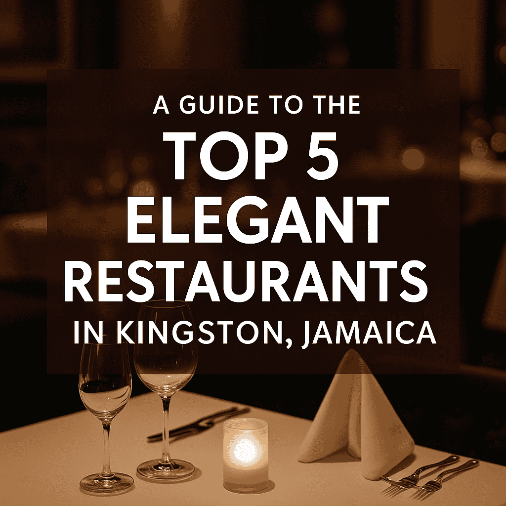 A Guide to the Top 5 Elegant Restaurants in Kingston, Jamaica